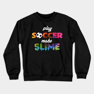 Play Soccer Make Slime Crewneck Sweatshirt